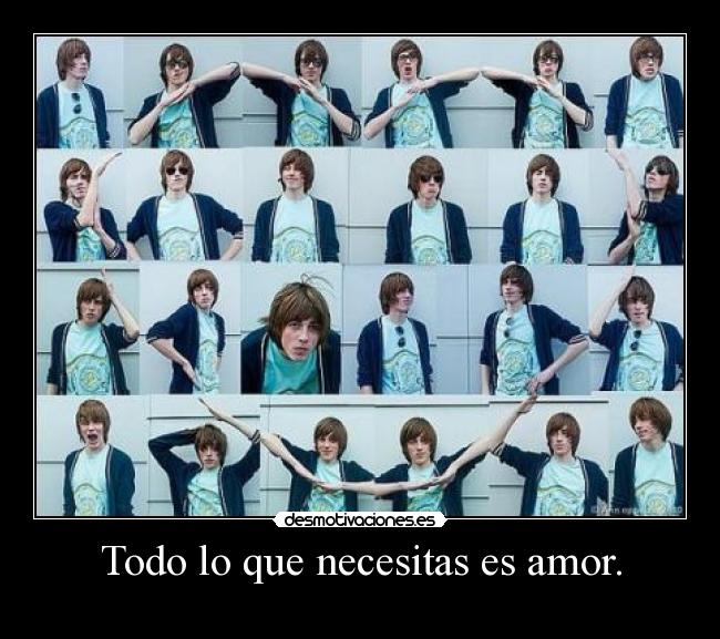 Todo lo que necesitas es amor. - 