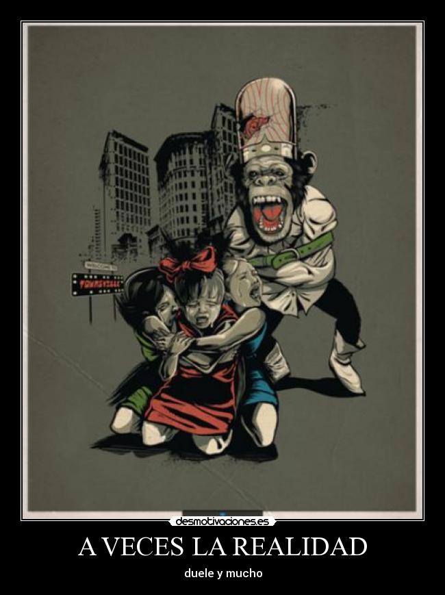 A VECES LA REALIDAD - duele y mucho