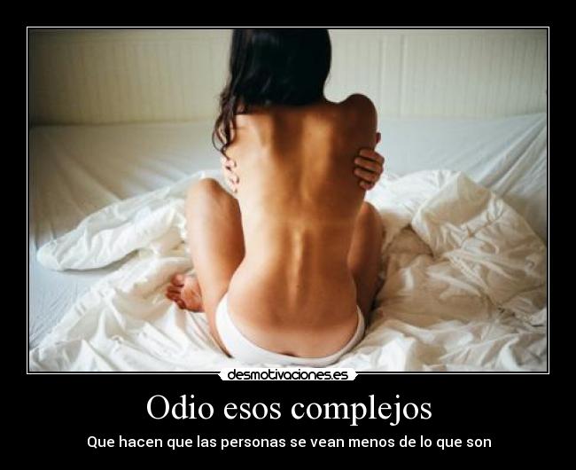 Odio esos complejos - Que hacen que las personas se vean menos de lo que son
