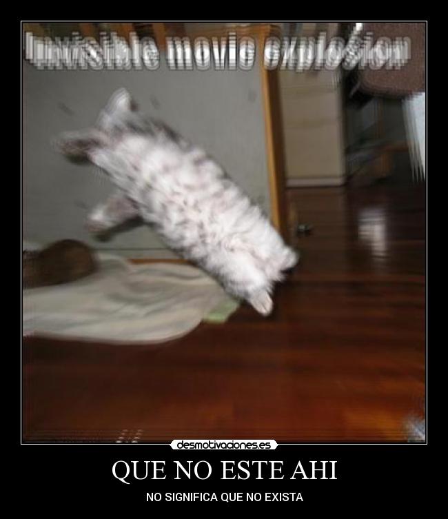 QUE NO ESTE AHI - NO SIGNIFICA QUE NO EXISTA