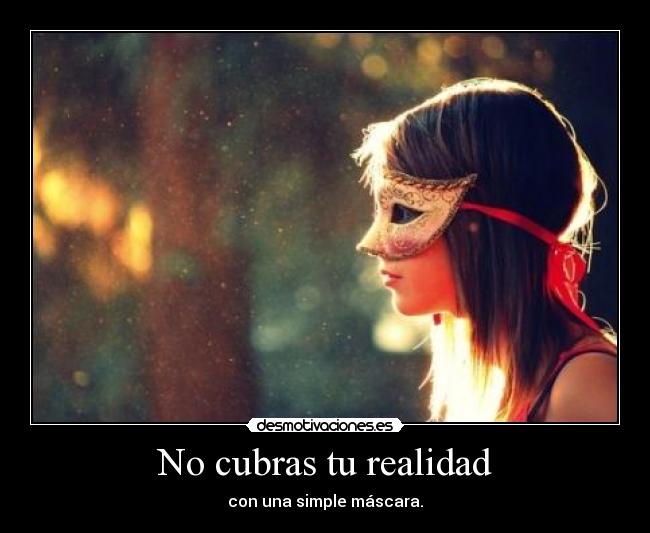 No cubras tu realidad - con una simple máscara.