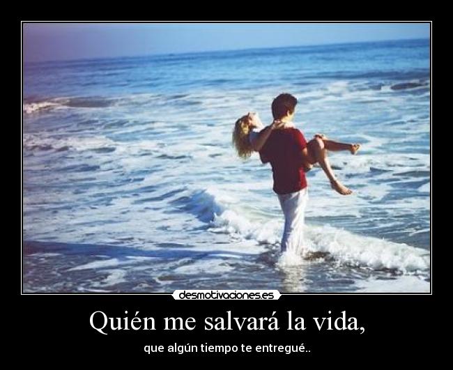Quién me salvará la vida, - 