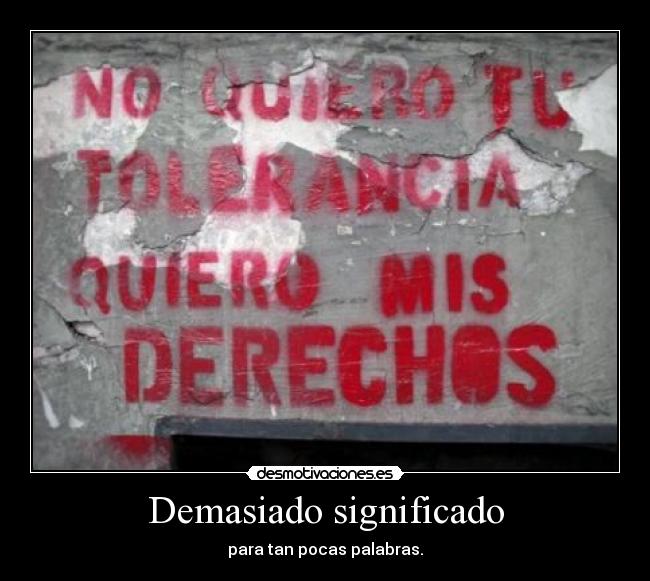 Demasiado significado - para tan pocas palabras.