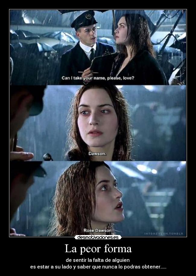 La peor forma - de sentir la falta de alguien
es estar a su lado y saber que nunca lo podras obtener.....