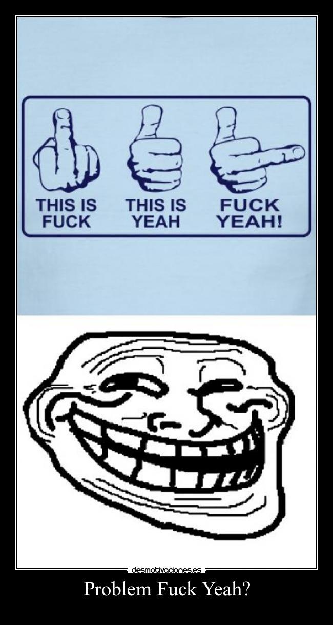 Problem Fuck Yeah? -