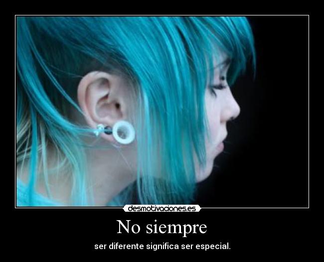 No siempre - ser diferente significa ser especial.