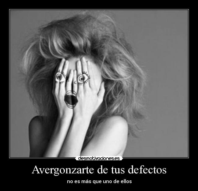 Avergonzarte de tus defectos - no es más que uno de ellos