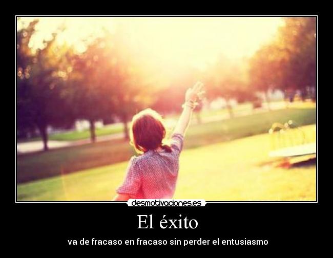 El éxito - va de fracaso en fracaso sin perder el entusiasmo