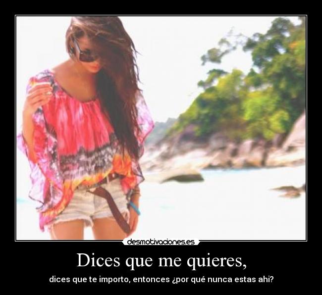 Dices que me quieres, - dices que te importo, entonces ¿por qué nunca estas ahi?