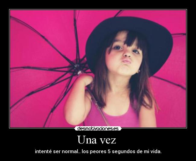 Una vez - intenté ser normal.. los peores 5 segundos de mi vida.
