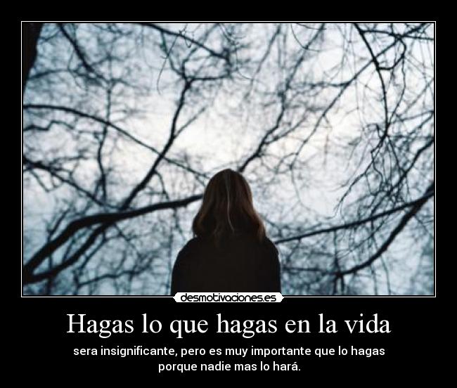 Hagas lo que hagas en la vida - 