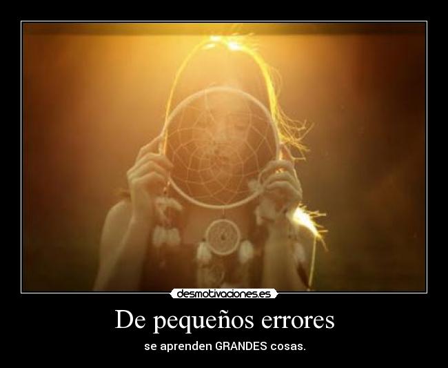 De pequeños errores - se aprenden GRANDES cosas.