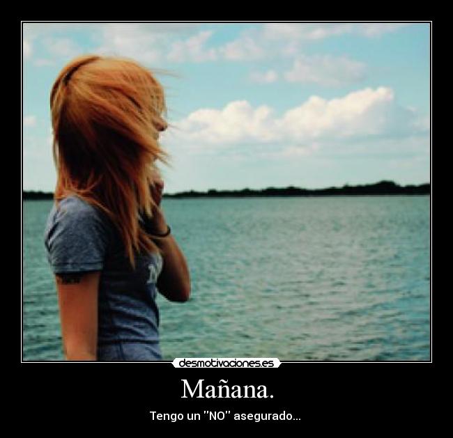 Mañana. - Tengo un NO asegurado... 