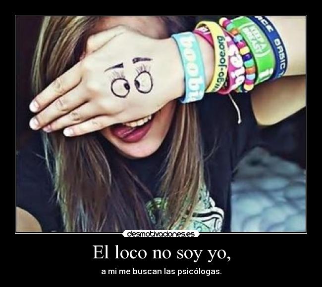 El loco no soy yo, - 