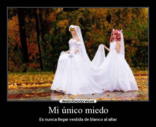 Mi único miedo - Es nunca llegar vestida de blanco al altar