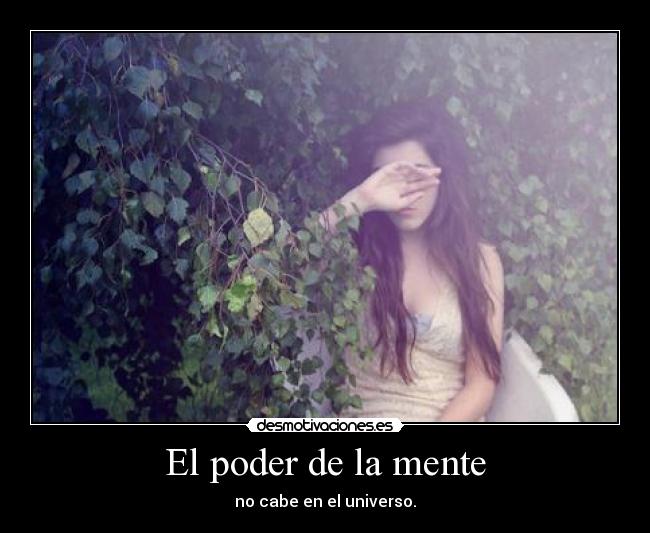 El poder de la mente - no cabe en el universo.