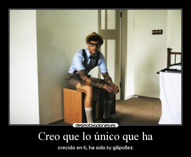 Creo que lo único que ha - 