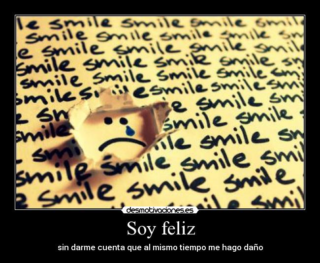 Soy feliz - sin darme cuenta que al mismo tiempo me hago daño