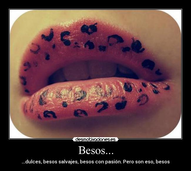 Besos... - ...dulces, besos salvajes, besos con pasión. Pero son eso, besos
