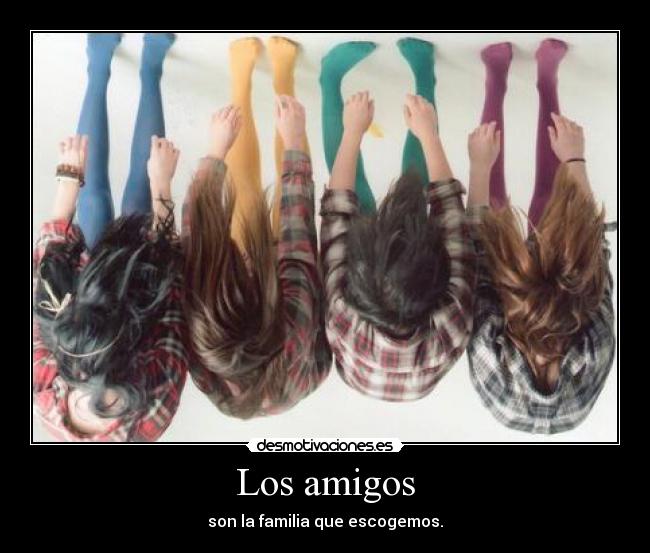 Los amigos - son la familia que escogemos.