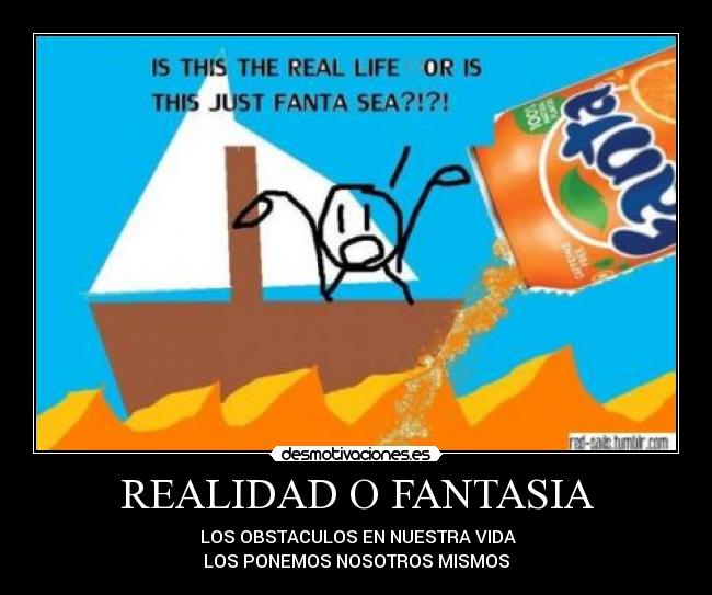 REALIDAD O FANTASIA - LOS OBSTACULOS EN NUESTRA VIDA
LOS PONEMOS NOSOTROS MISMOS