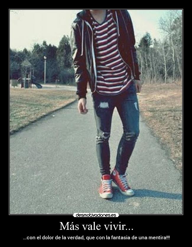 Más vale vivir... - ...con el dolor de la verdad, que con la fantasia de una mentira!!!