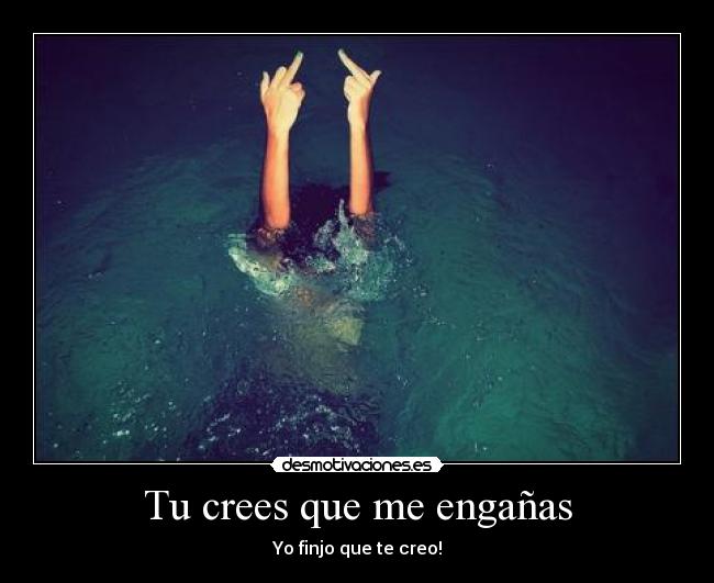 Tu crees que me engañas -