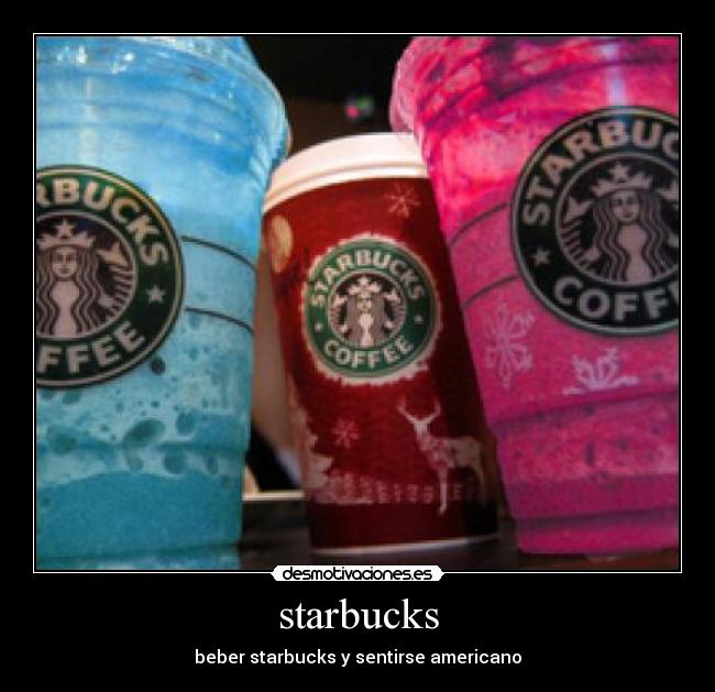 starbucks - beber starbucks y sentirse americano