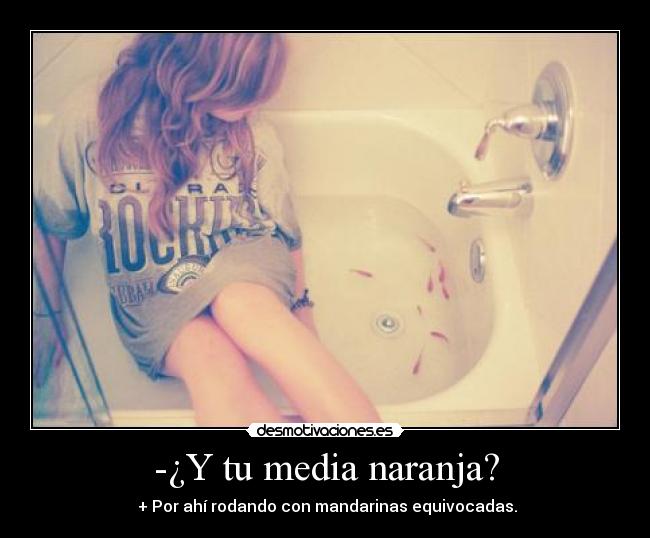 -¿Y tu media naranja? -