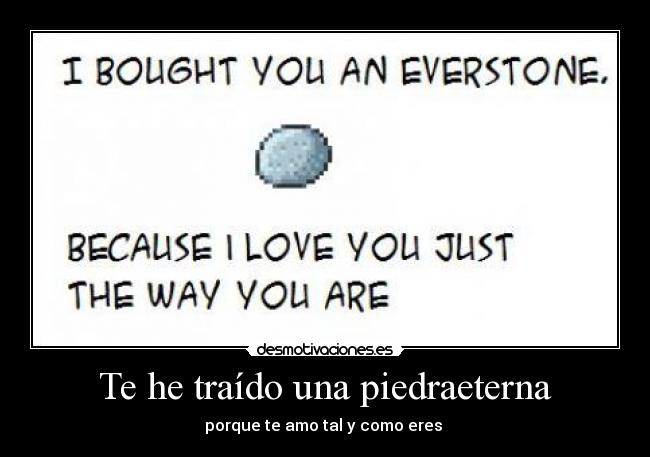 Te he traído una piedraeterna - porque te amo tal y como eres 