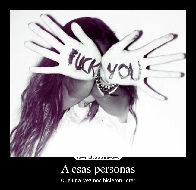 A esas personas - Que una  vez nos hicieron llorar