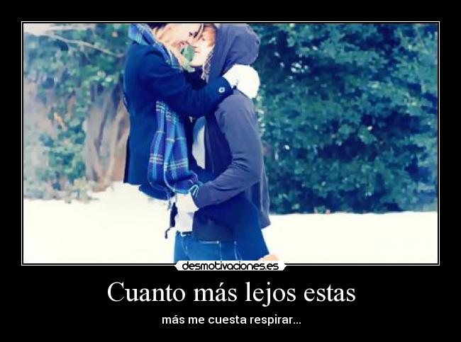 Cuanto más lejos estas - más me cuesta respirar...