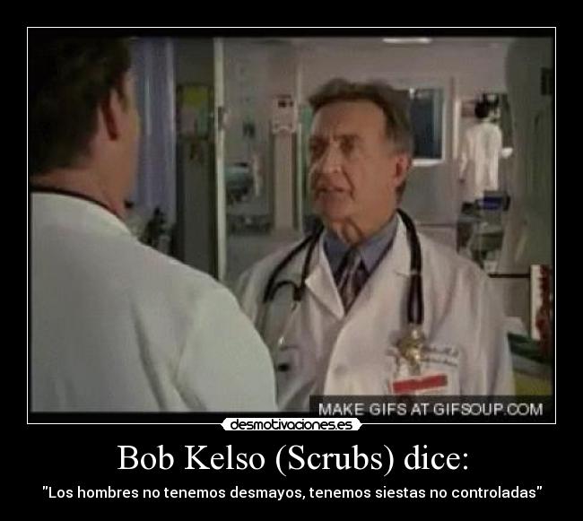 Bob Kelso (Scrubs) dice: -
