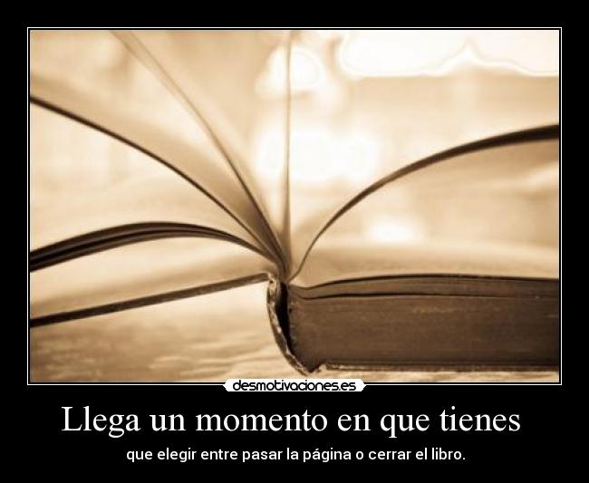 Llega un momento en que tienes  - 