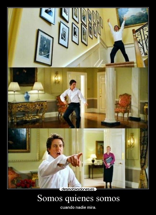 carteles somos quienes somos cuando nadie mira hugh grant love actually baile desmotivaciones