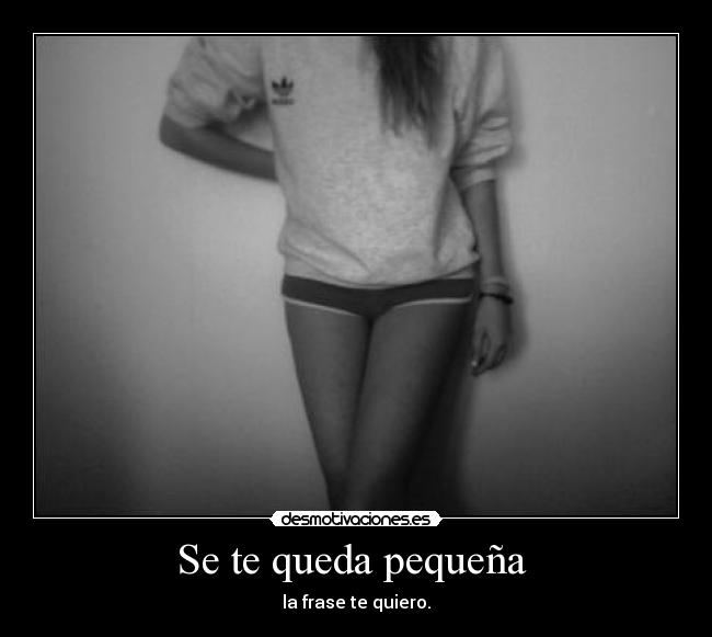 Se te queda pequeña - la frase te quiero.