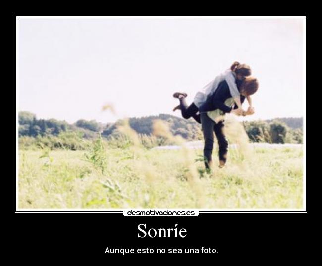 Sonríe - Aunque esto no sea una foto.