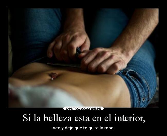 Si la belleza esta en el interior, -