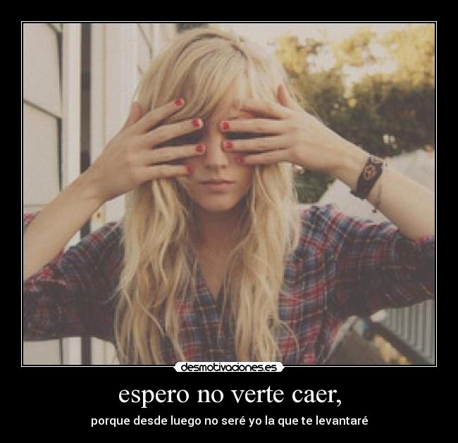 espero no verte caer, - 