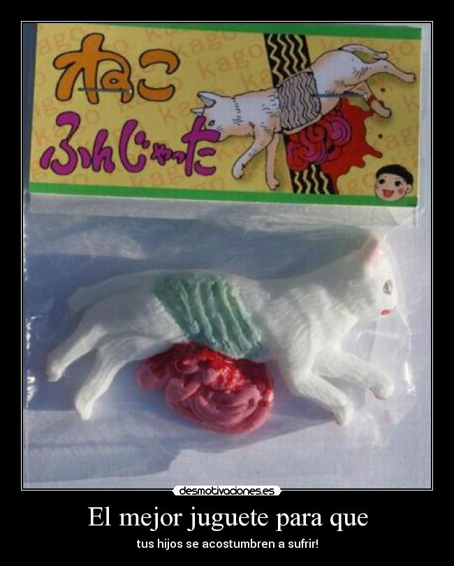 El mejor juguete para que - tus hijos se acostumbren a sufrir!