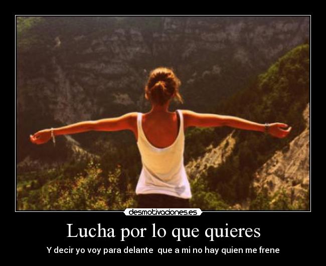 Lucha por lo que quieres - Y decir yo voy para delante que a mi no hay quien me frene