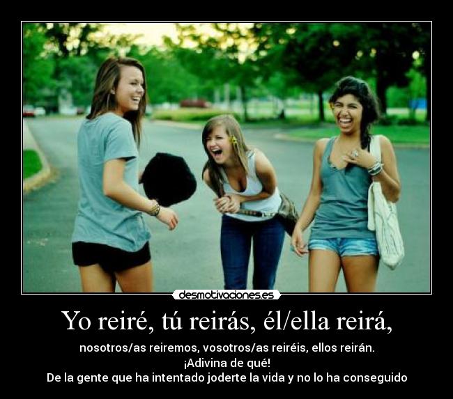 Yo reiré, tú reirás, él/ella reirá, -