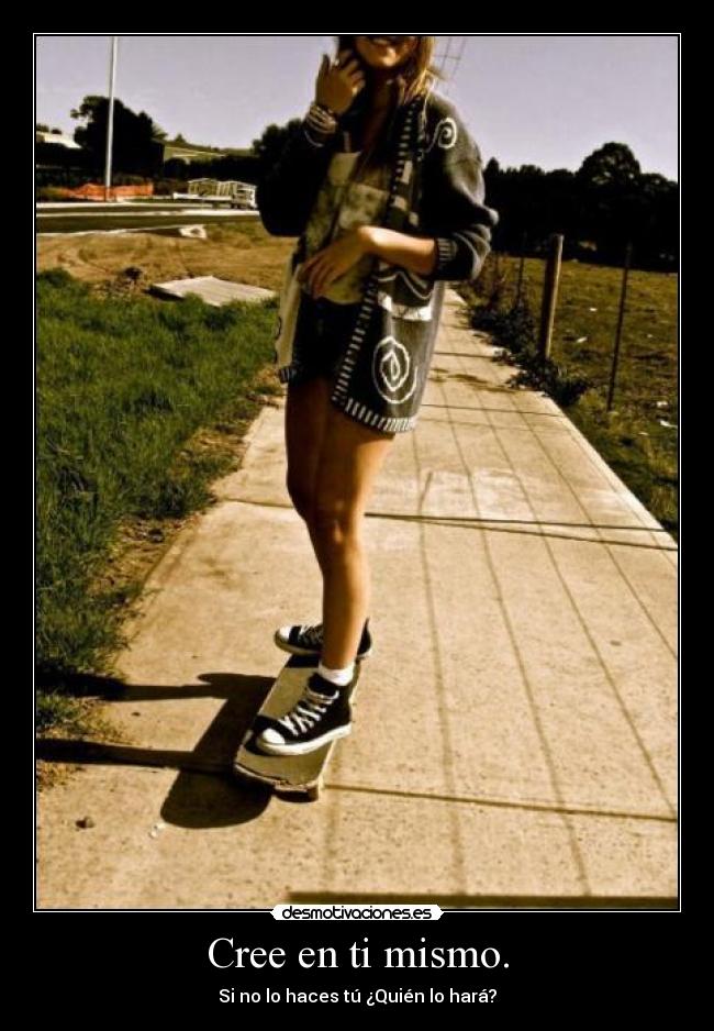 Cree en ti mismo. - Si no lo haces tú ¿Quién lo hará?