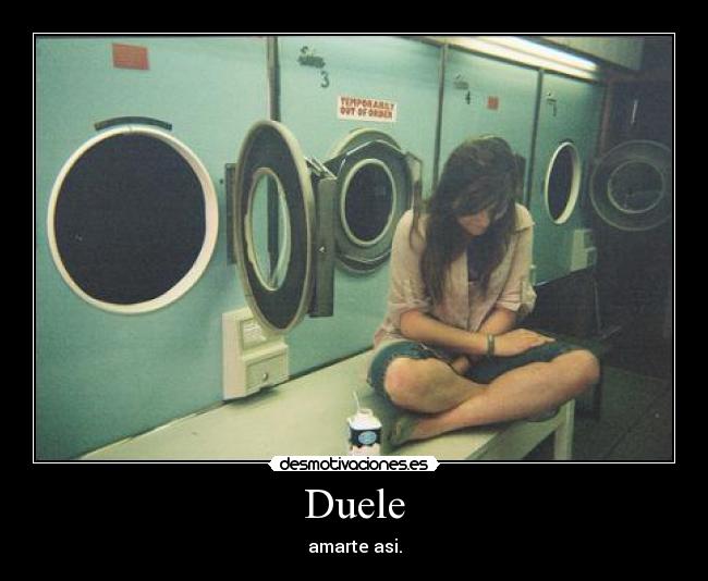 Duele - amarte asi.