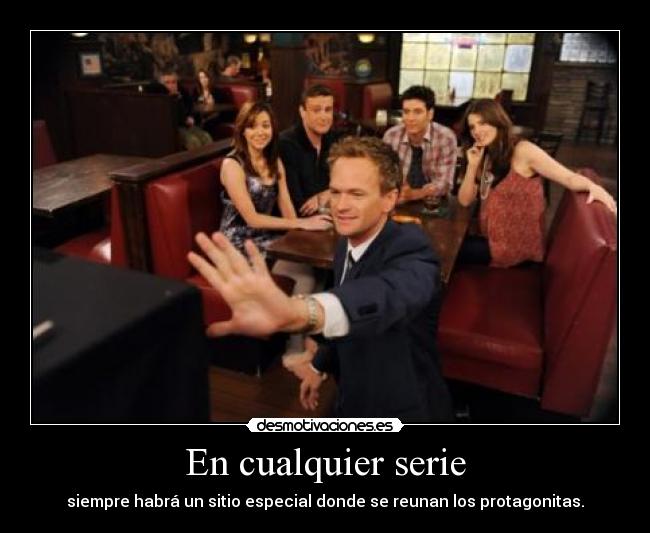 En cualquier serie - siempre habrá un sitio especial donde se reunan los protagonitas.