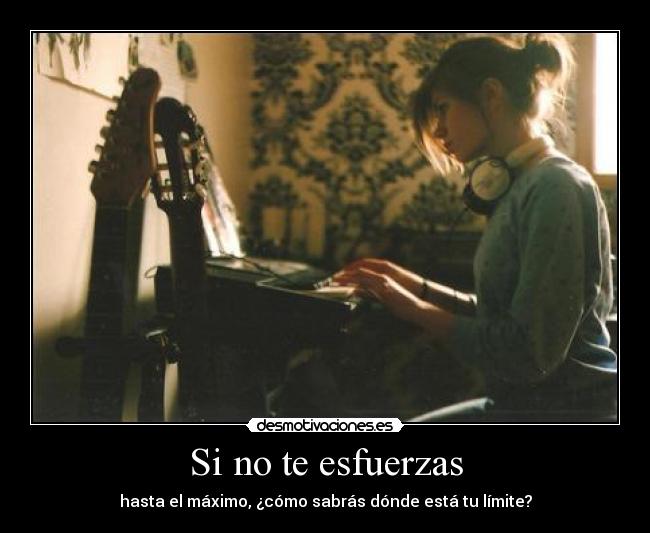 Si no te esfuerzas - hasta el máximo, ¿cómo sabrás dónde está tu límite?