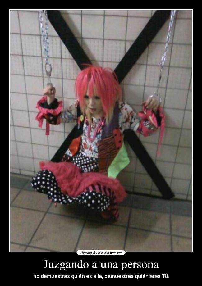Juzgando a una persona - no demuestras quién es ella, demuestras quién eres TÚ.