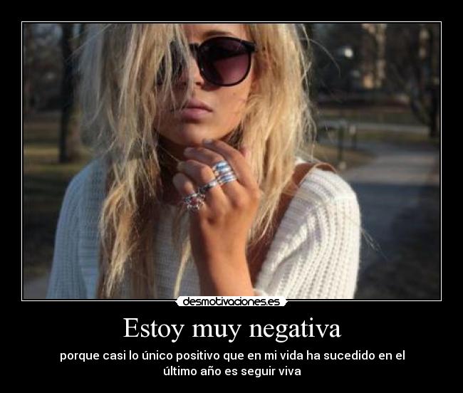 Estoy muy negativa - porque casi lo único positivo que en mi vida ha sucedido en el
último año es seguir viva