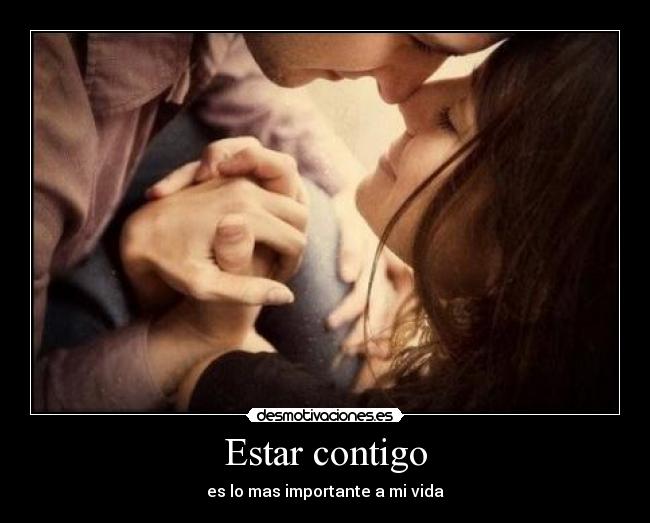 Estar contigo - es lo mas importante a mi vida