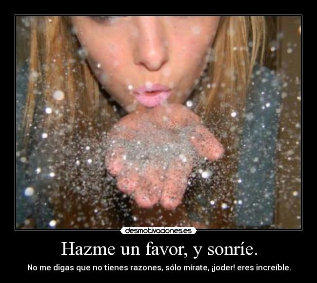 Hazme un favor, y sonríe. - 